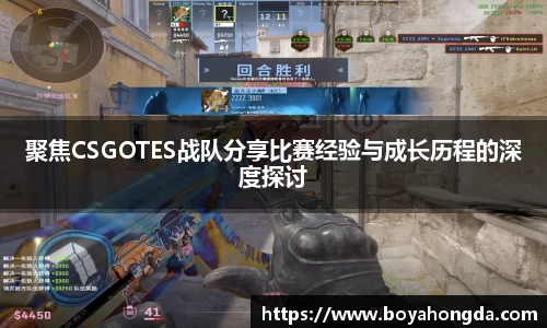 聚焦CSGOTES战队分享比赛经验与成长历程的深度探讨
