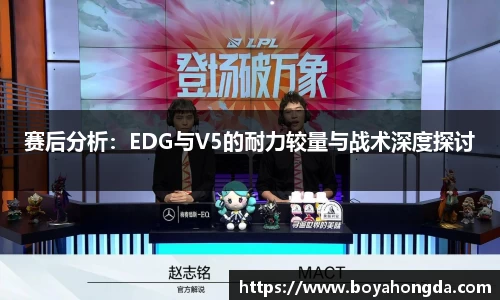 赛后分析：EDG与V5的耐力较量与战术深度探讨
