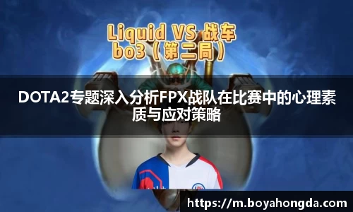 DOTA2专题深入分析FPX战队在比赛中的心理素质与应对策略