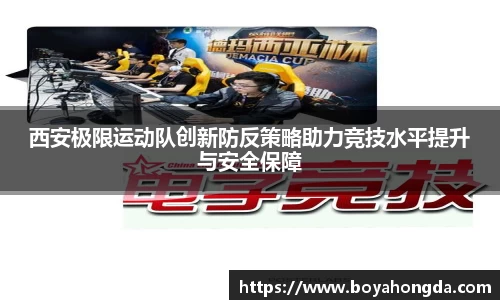 西安极限运动队创新防反策略助力竞技水平提升与安全保障