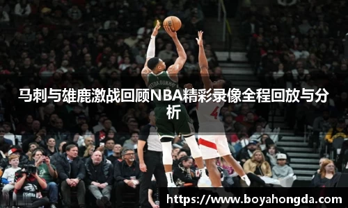 马刺与雄鹿激战回顾NBA精彩录像全程回放与分析